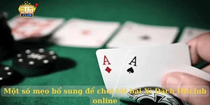 Một số mẹo bổ sung để chơi tốt bài Xì Dách Hitclub online
